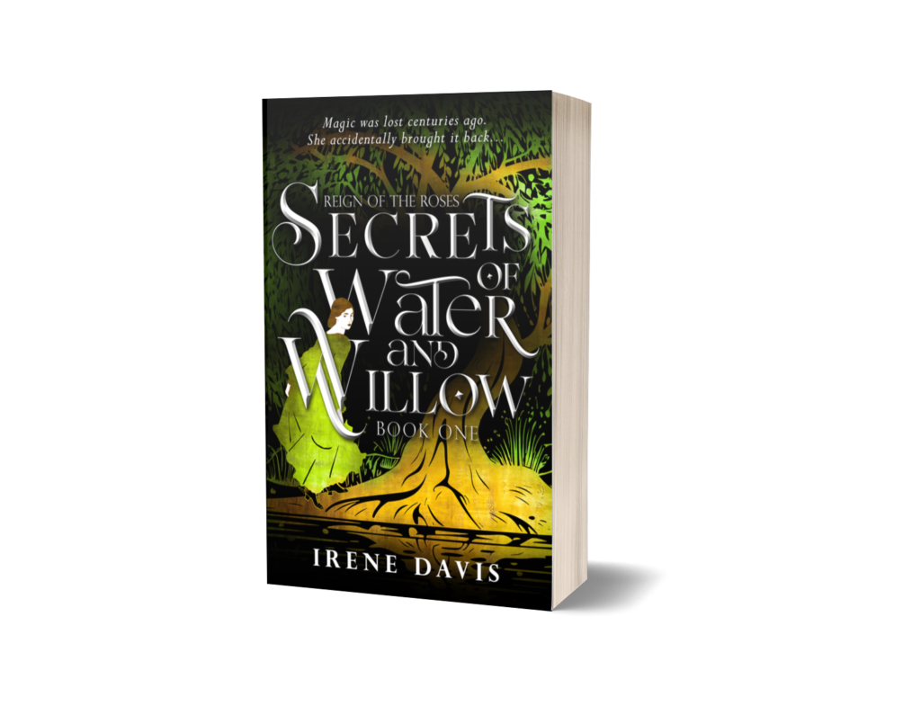 3d image of SECRETS OF WILLOW AND WATER, book one of Reign of the Roses. Covers is gold, green, and white images on a black background, showing a weeping willow and some reflected water. A woman wearing a dress and Victorian style boots steps over the roots of the tree, holding up her skirts and looking back over her shoulder as if she's checking for followers